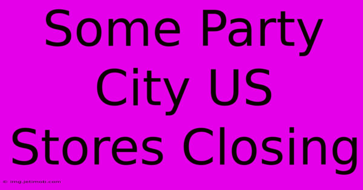 Some Party City US Stores Closing