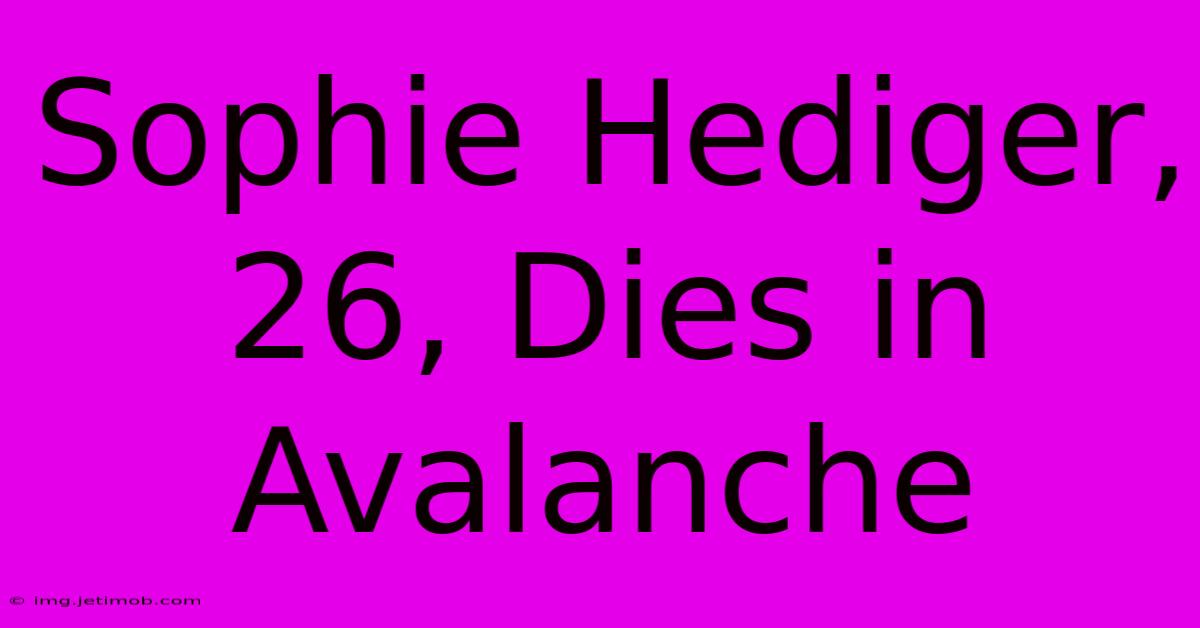 Sophie Hediger, 26, Dies In Avalanche