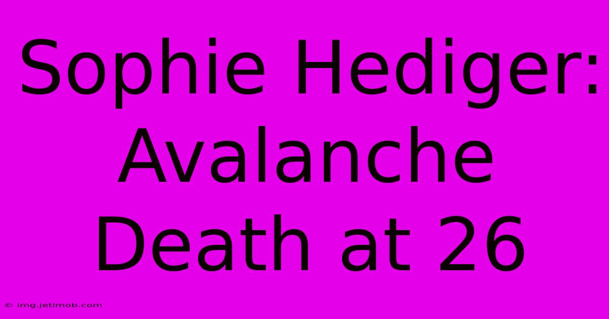 Sophie Hediger: Avalanche Death At 26