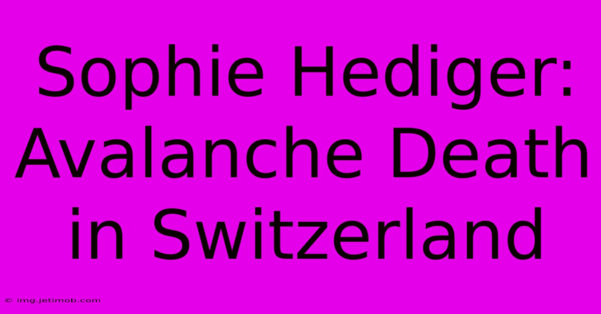 Sophie Hediger: Avalanche Death In Switzerland