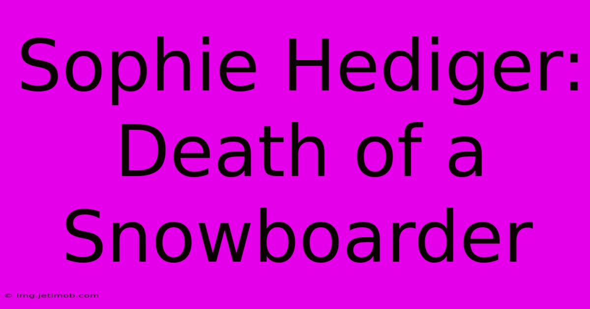 Sophie Hediger: Death Of A Snowboarder