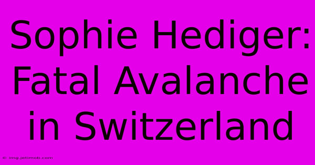 Sophie Hediger: Fatal Avalanche In Switzerland