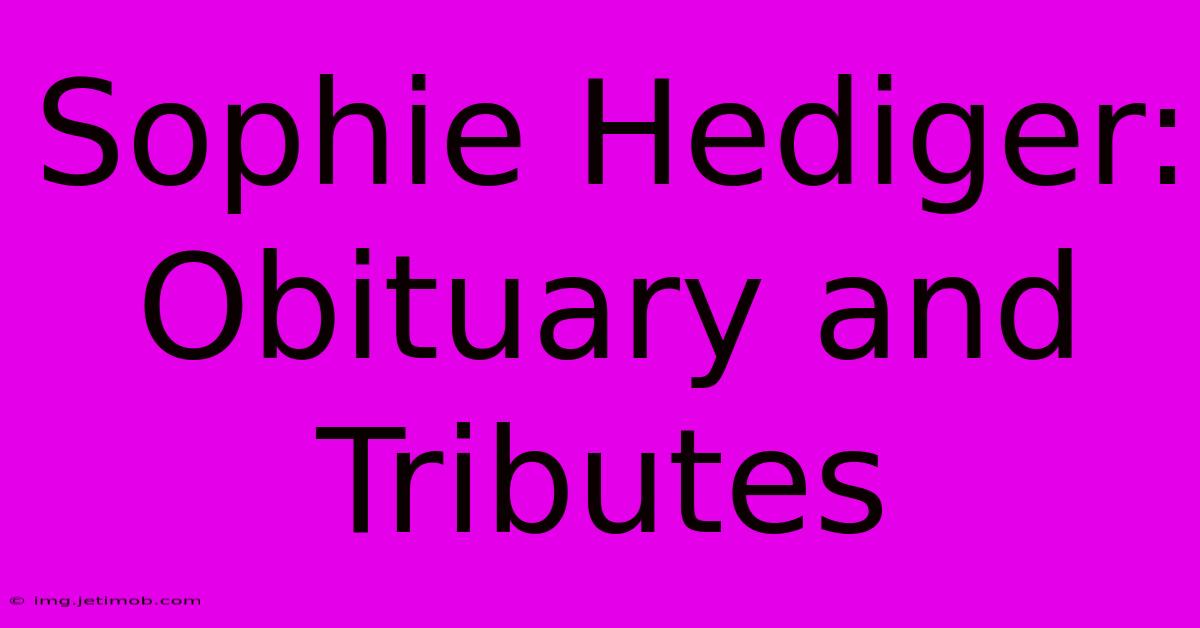 Sophie Hediger: Obituary And Tributes