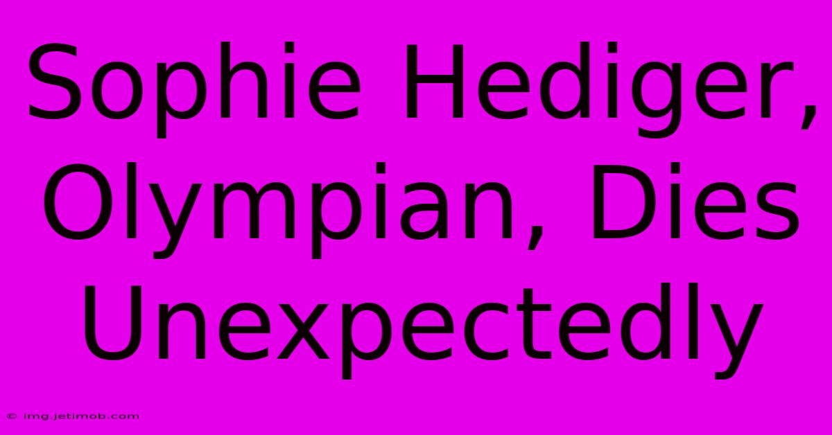 Sophie Hediger, Olympian, Dies Unexpectedly