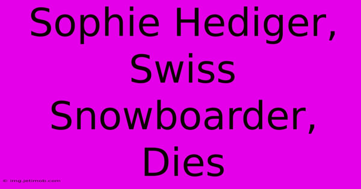 Sophie Hediger, Swiss Snowboarder, Dies