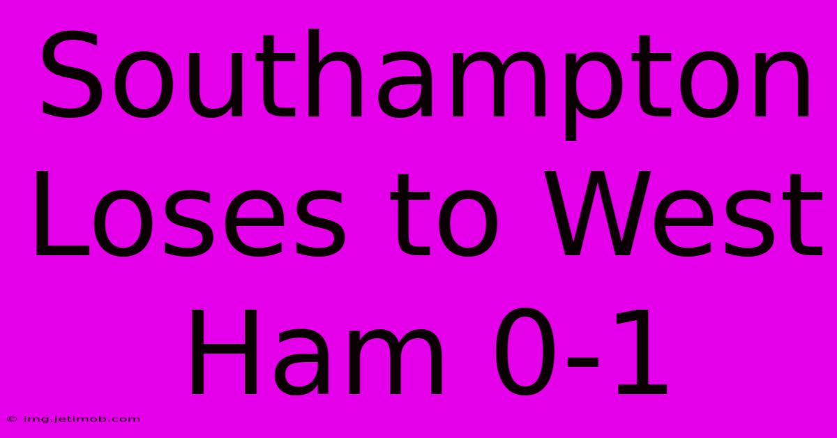 Southampton Loses To West Ham 0-1