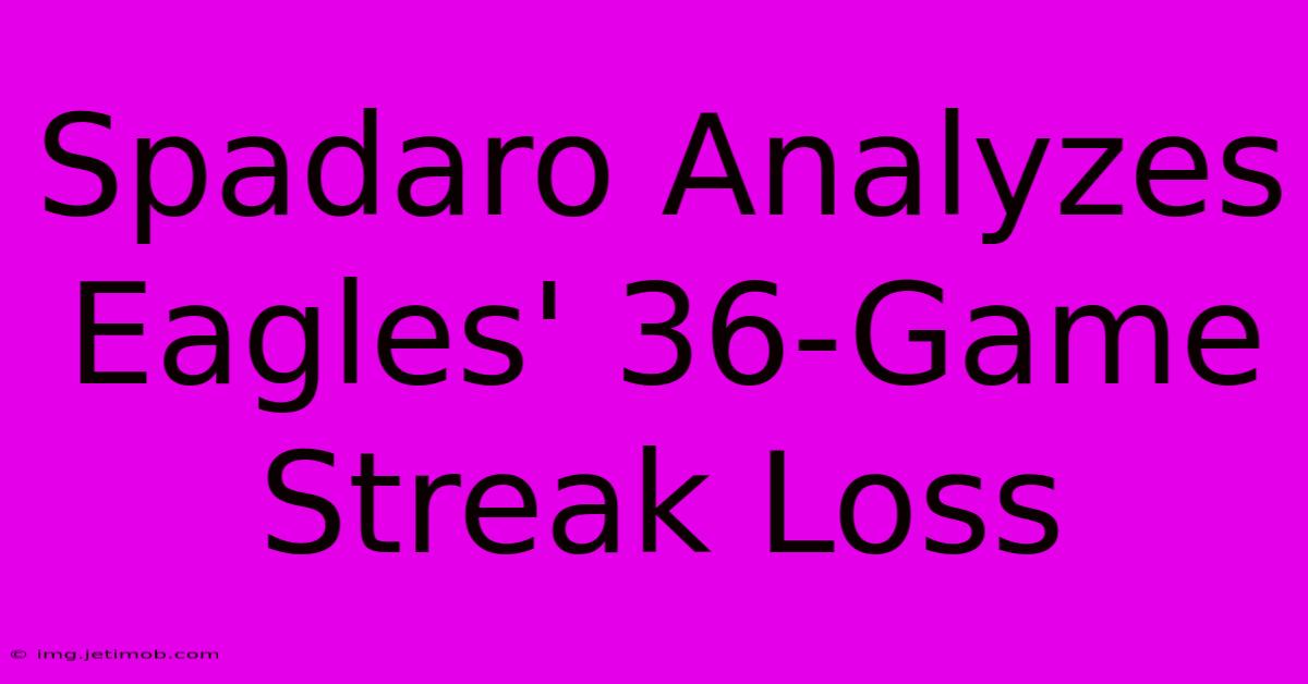 Spadaro Analyzes Eagles' 36-Game Streak Loss