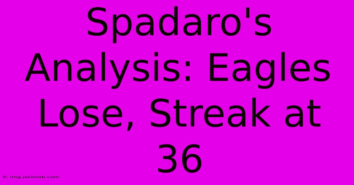 Spadaro's Analysis: Eagles Lose, Streak At 36