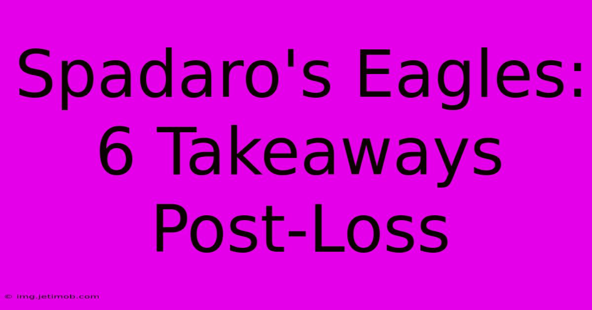 Spadaro's Eagles: 6 Takeaways Post-Loss