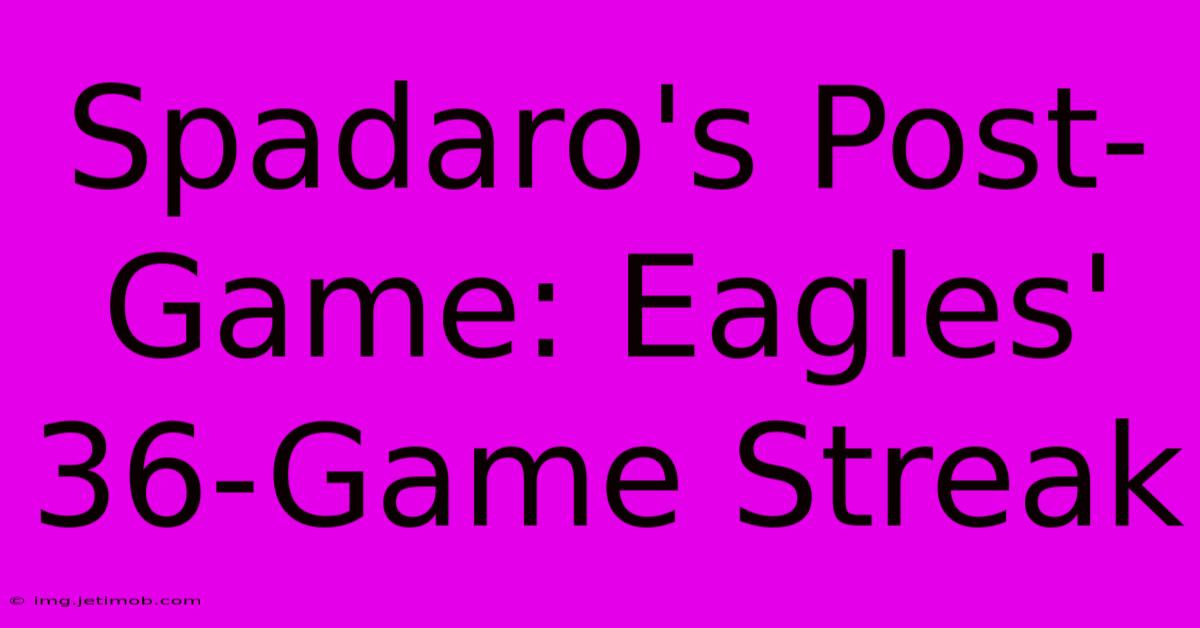 Spadaro's Post-Game: Eagles' 36-Game Streak