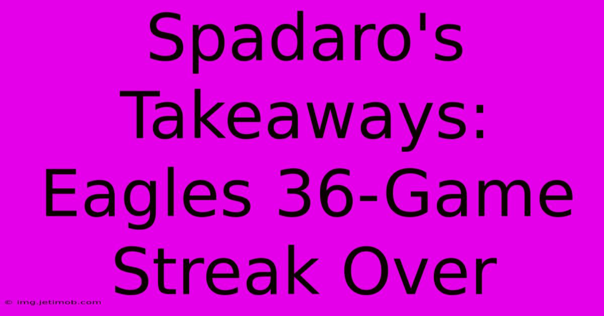 Spadaro's Takeaways: Eagles 36-Game Streak Over