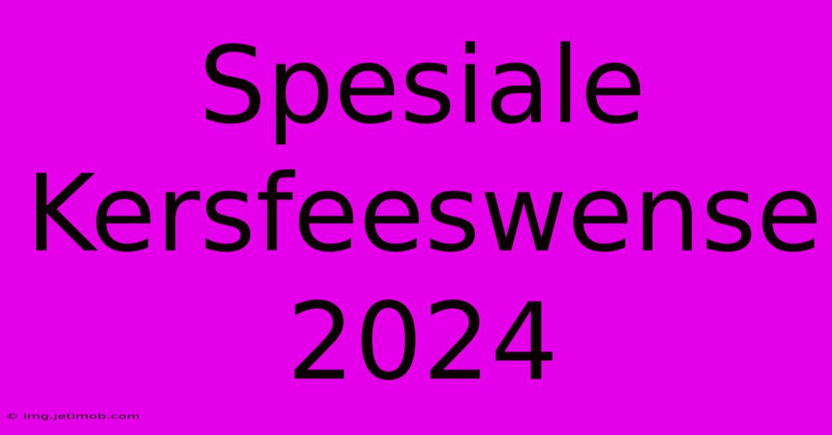 Spesiale Kersfeeswense 2024