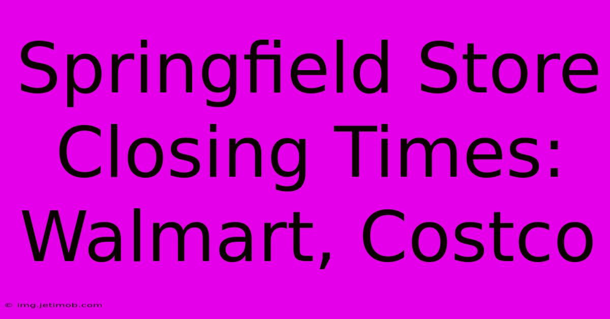 Springfield Store Closing Times: Walmart, Costco