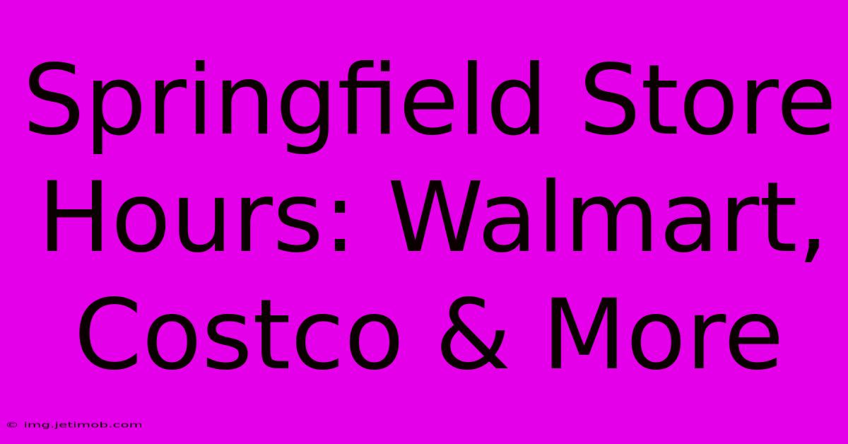 Springfield Store Hours: Walmart, Costco & More