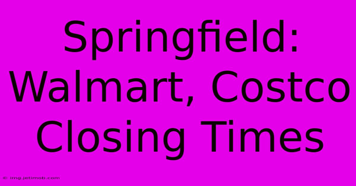 Springfield: Walmart, Costco Closing Times