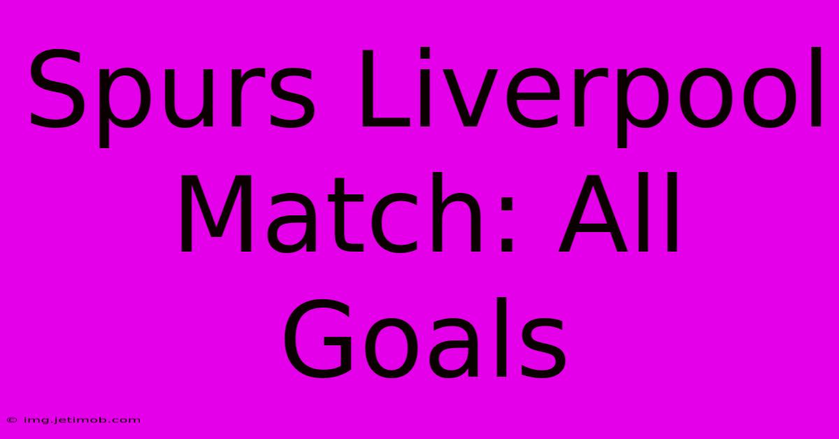 Spurs Liverpool Match: All Goals