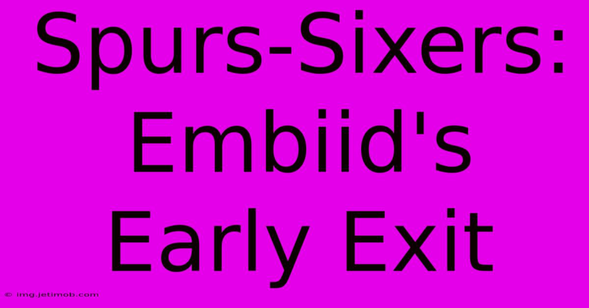 Spurs-Sixers: Embiid's Early Exit