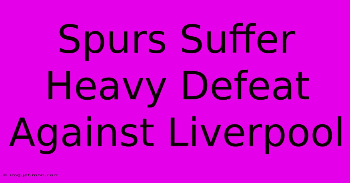 Spurs Suffer Heavy Defeat Against Liverpool