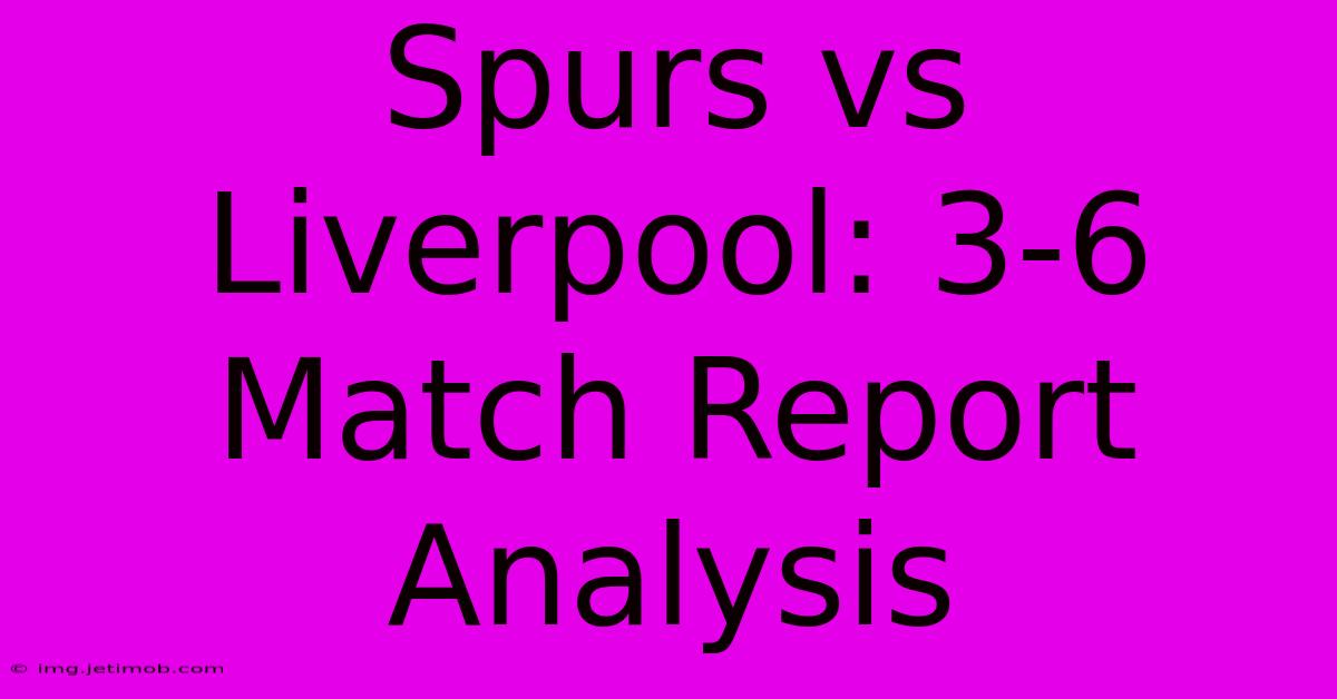 Spurs Vs Liverpool: 3-6 Match Report Analysis