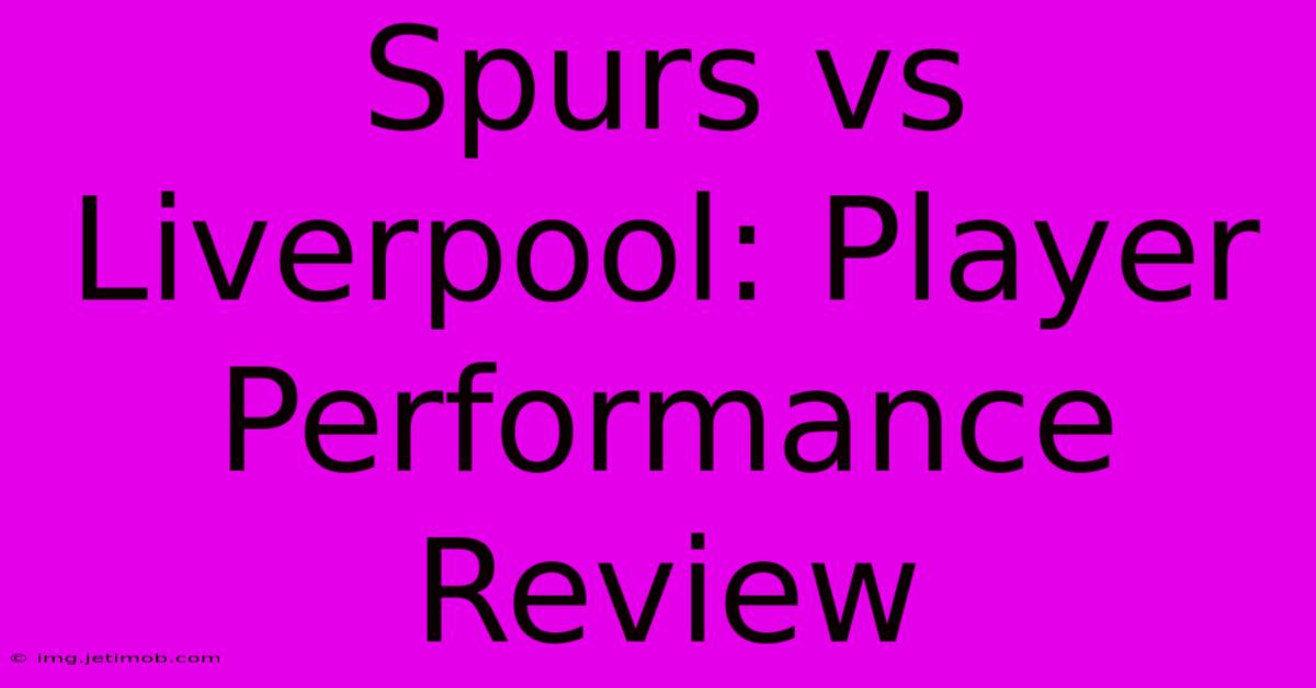 Spurs Vs Liverpool: Player Performance Review