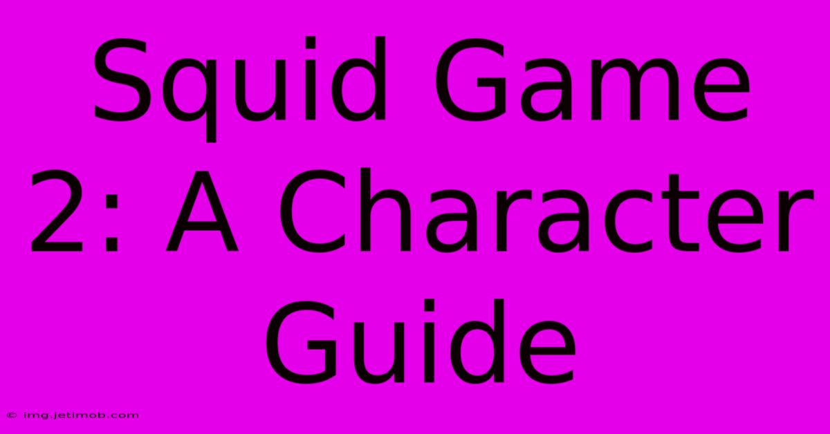 Squid Game 2: A Character Guide