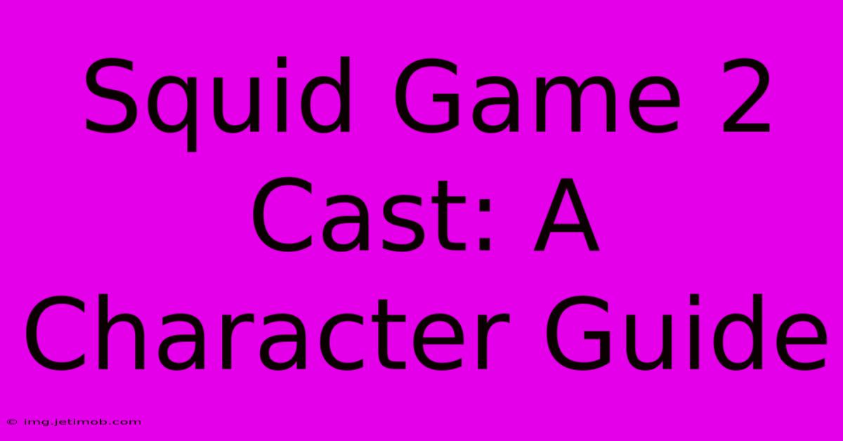 Squid Game 2 Cast: A Character Guide