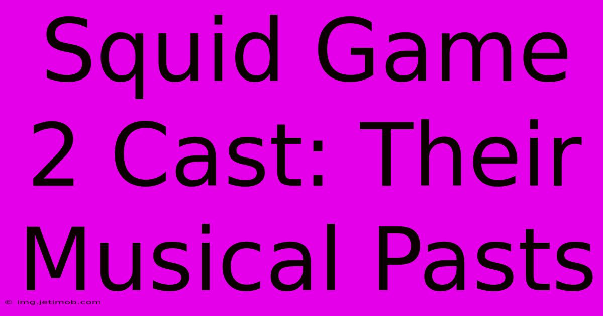 Squid Game 2 Cast: Their Musical Pasts