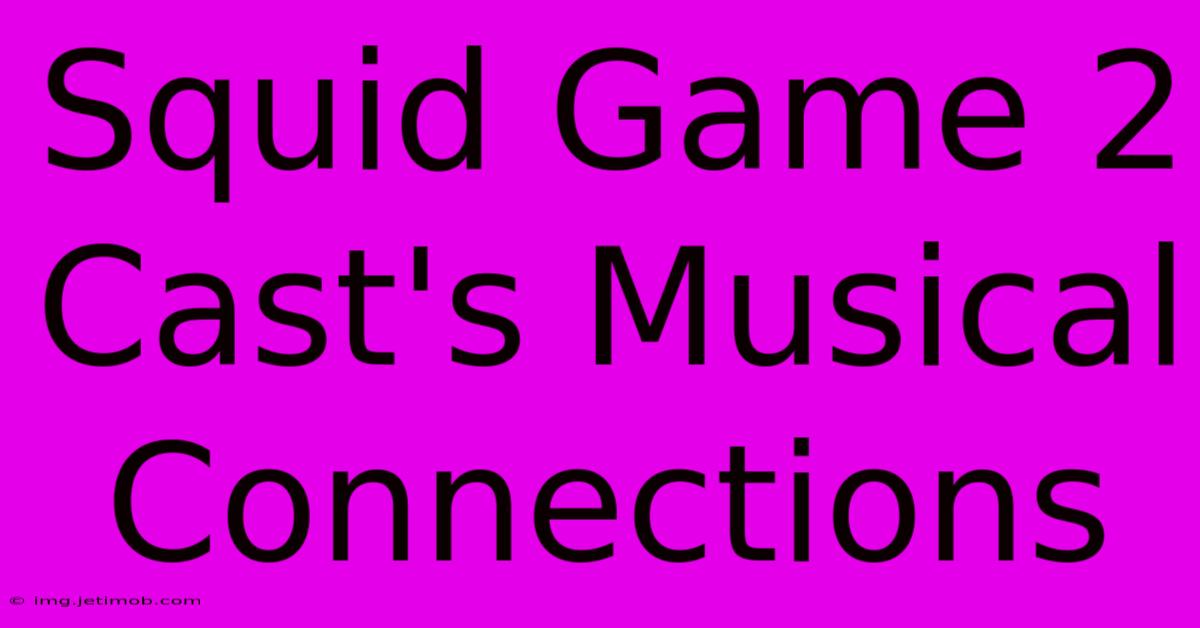 Squid Game 2 Cast's Musical Connections