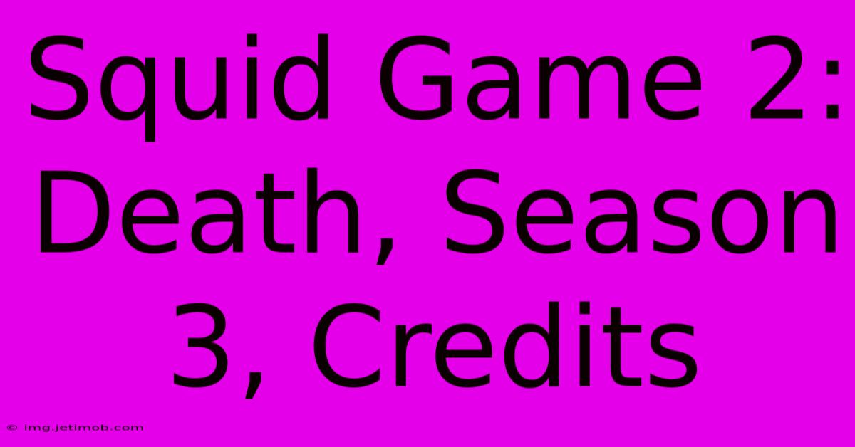 Squid Game 2: Death, Season 3, Credits