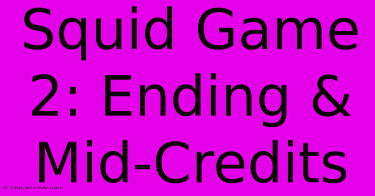 Squid Game 2: Ending & Mid-Credits