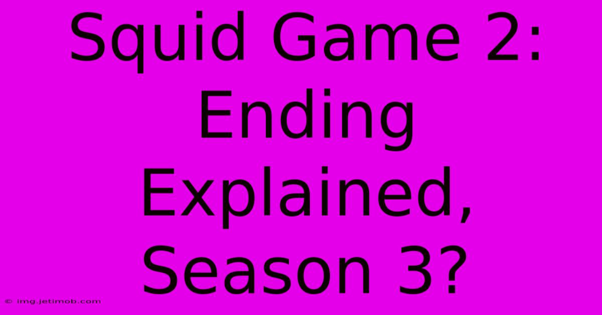 Squid Game 2:  Ending Explained, Season 3?