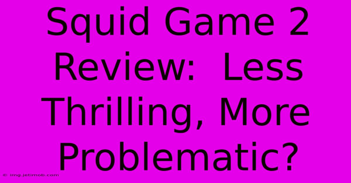 Squid Game 2 Review:  Less Thrilling, More Problematic?