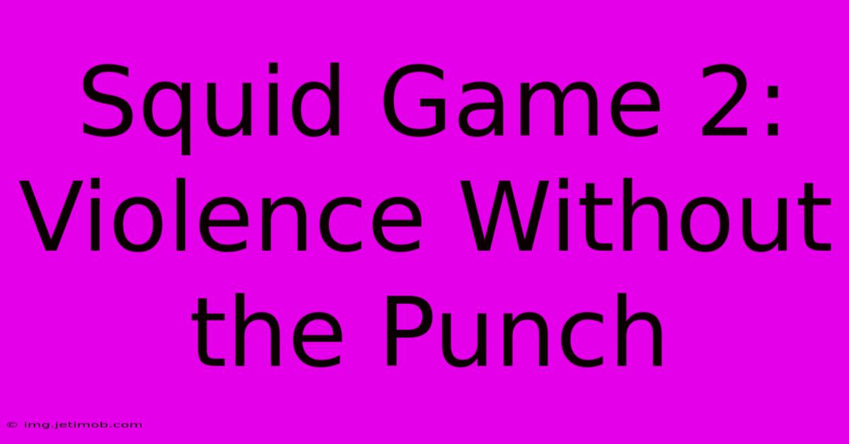 Squid Game 2: Violence Without The Punch