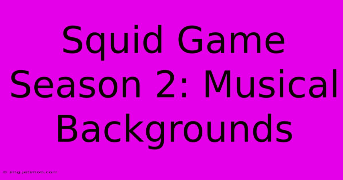 Squid Game Season 2: Musical Backgrounds