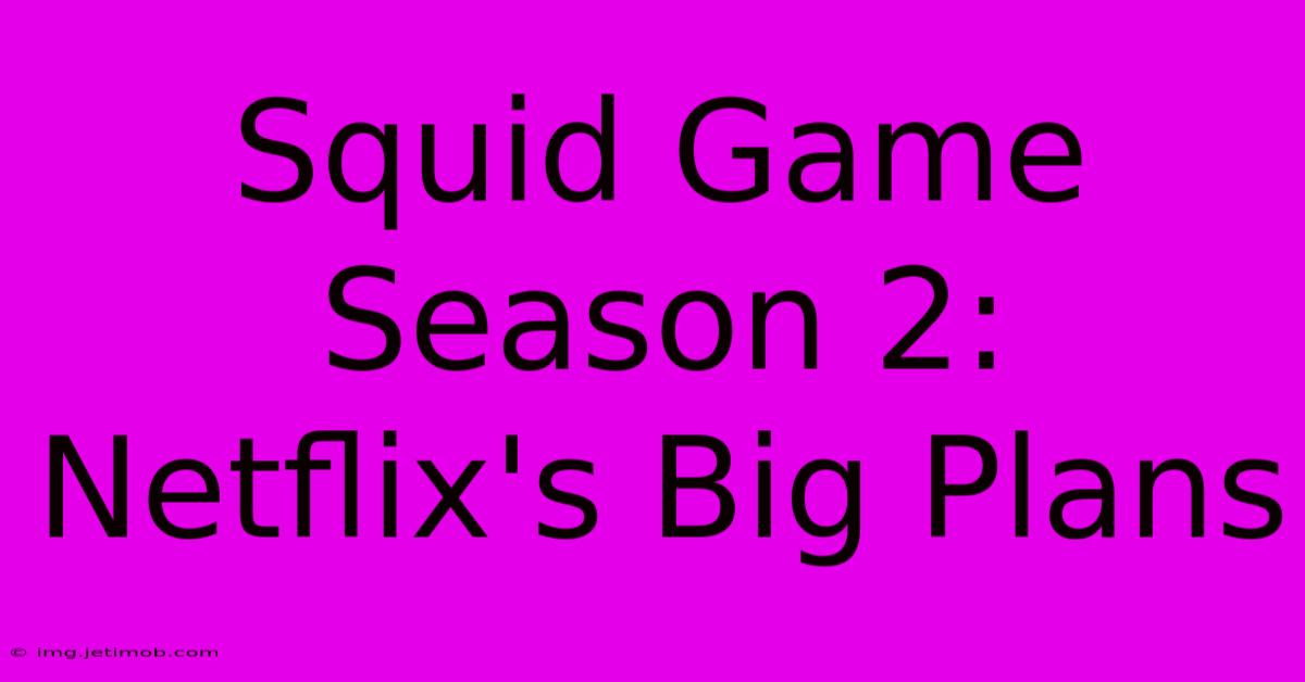 Squid Game Season 2: Netflix's Big Plans