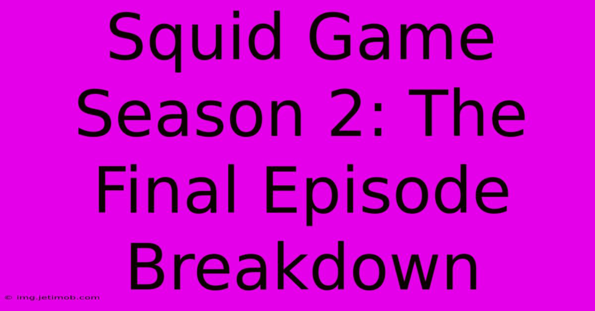 Squid Game Season 2: The Final Episode Breakdown