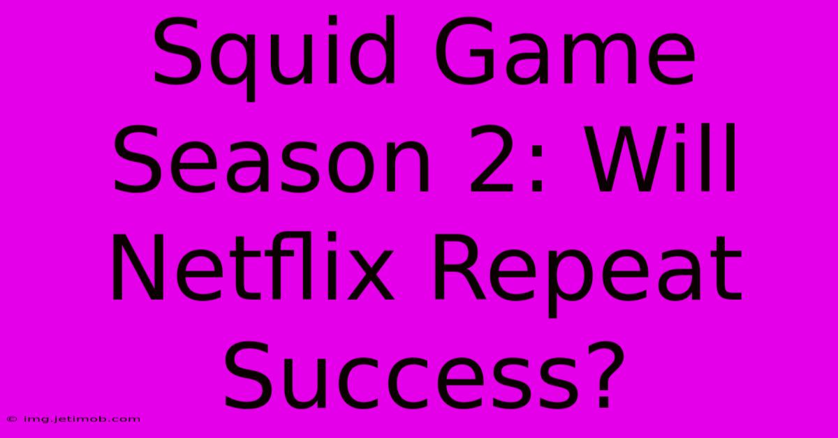 Squid Game Season 2: Will Netflix Repeat Success?