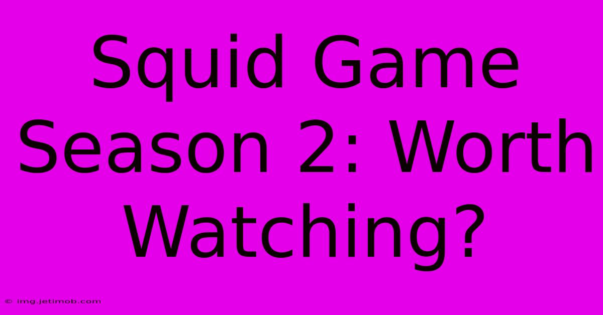 Squid Game Season 2: Worth Watching?