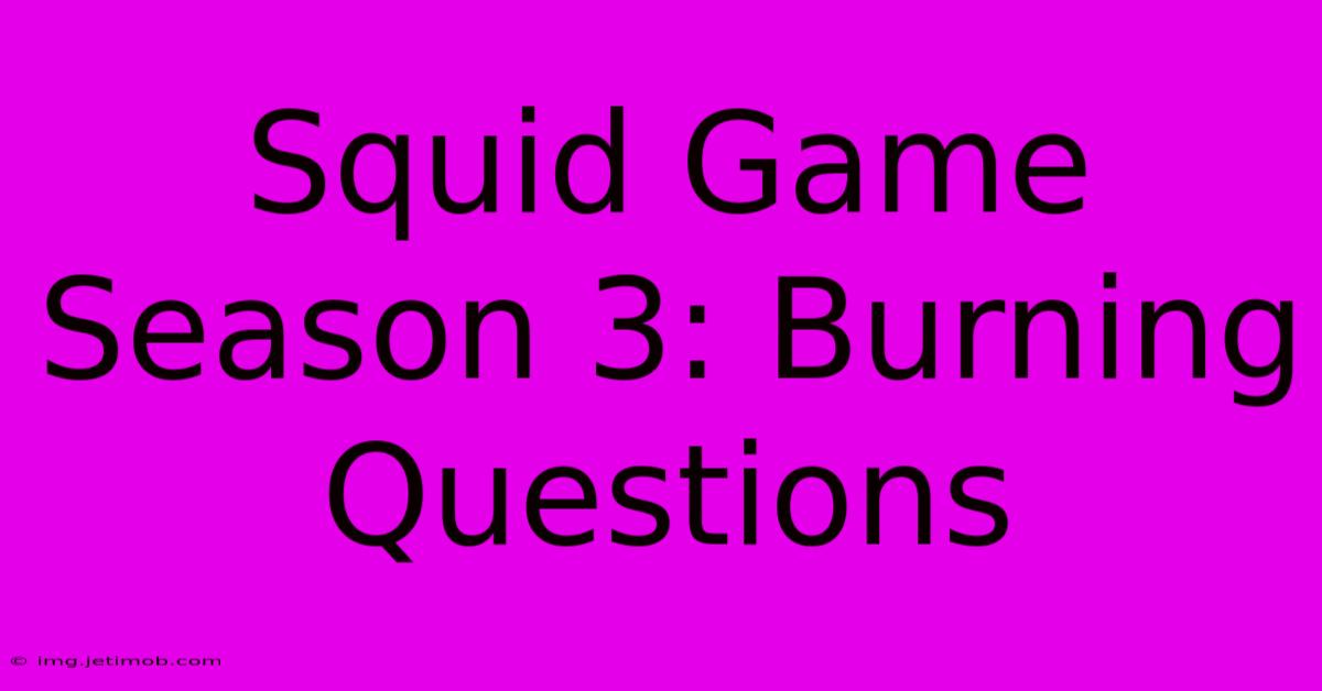 Squid Game Season 3: Burning Questions