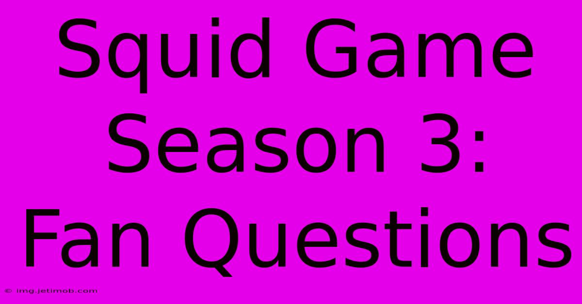 Squid Game Season 3:  Fan Questions