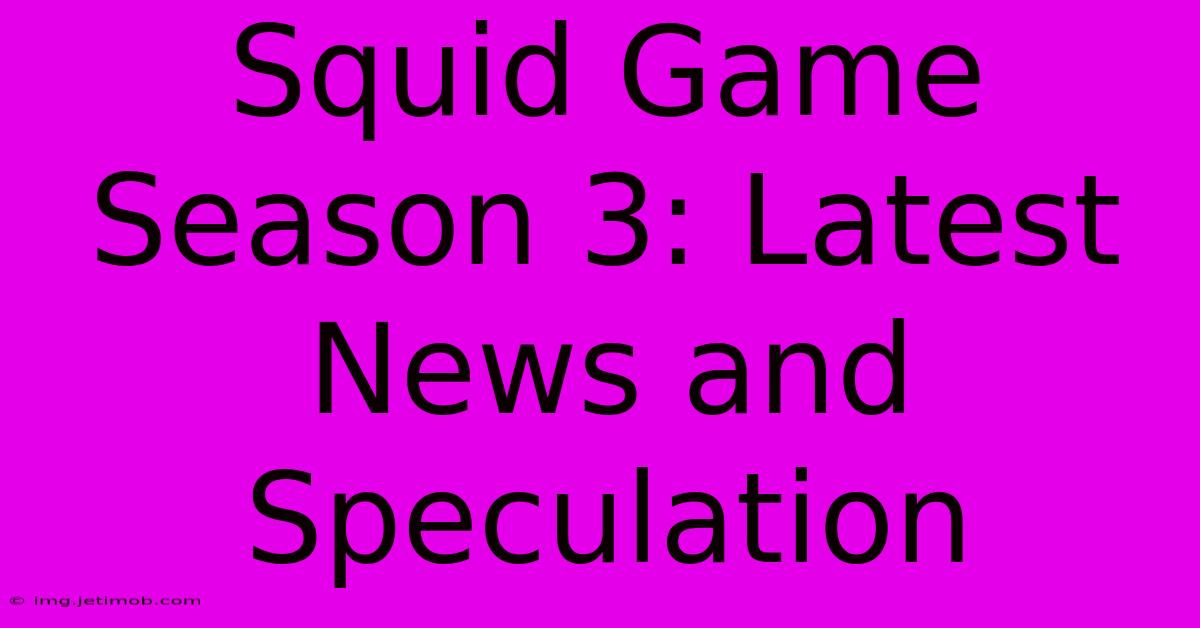 Squid Game Season 3: Latest News And Speculation