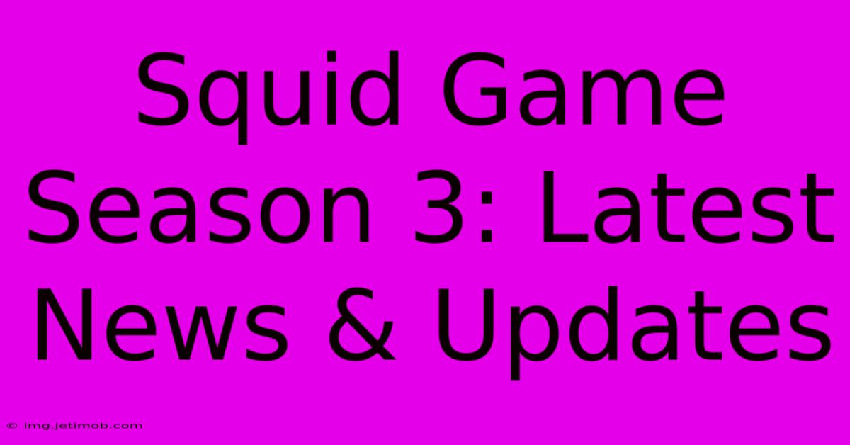 Squid Game Season 3: Latest News & Updates