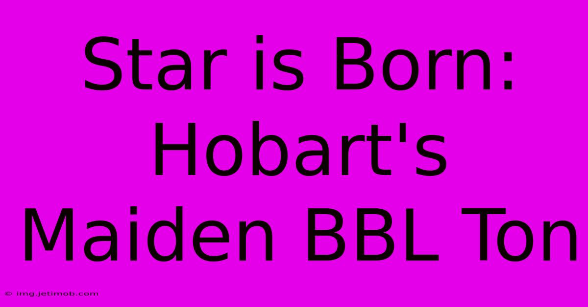 Star Is Born: Hobart's Maiden BBL Ton