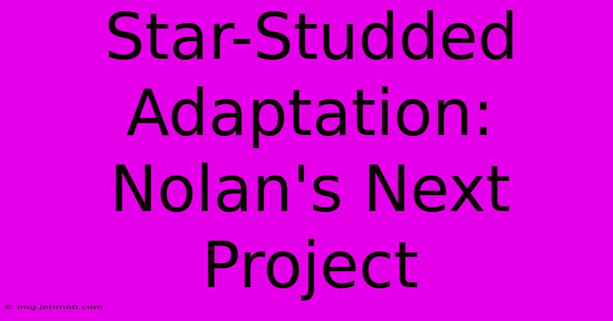 Star-Studded Adaptation: Nolan's Next Project