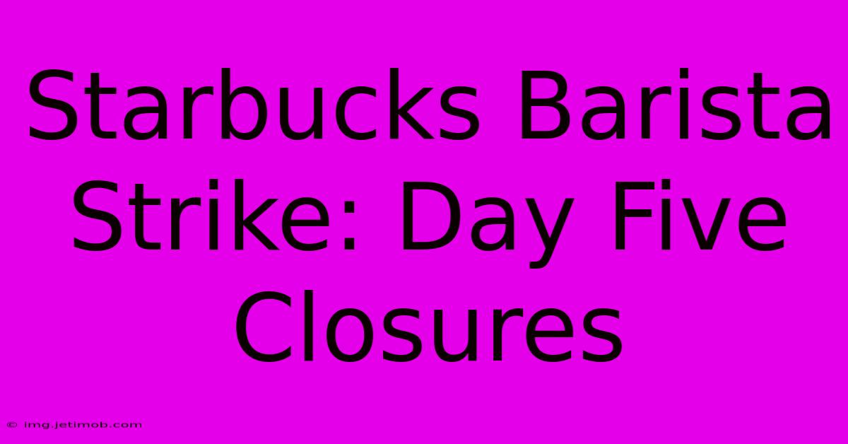 Starbucks Barista Strike: Day Five Closures