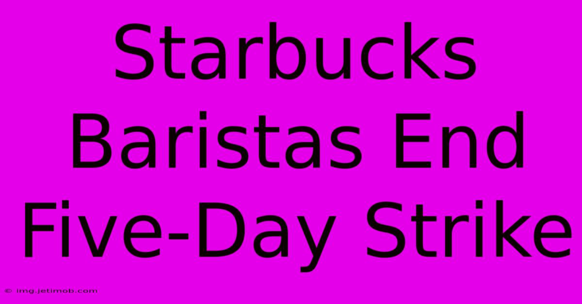 Starbucks Baristas End Five-Day Strike