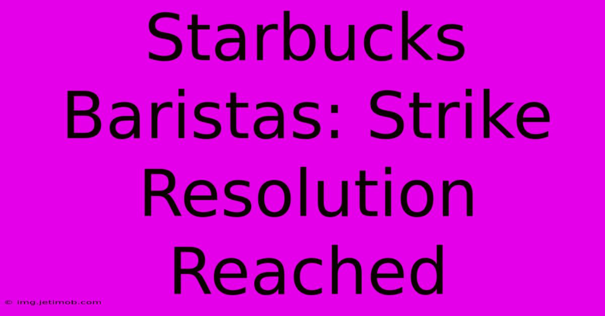 Starbucks Baristas: Strike Resolution Reached