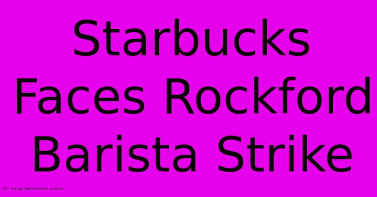 Starbucks Faces Rockford Barista Strike