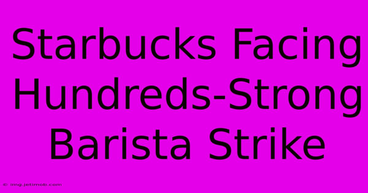 Starbucks Facing Hundreds-Strong Barista Strike