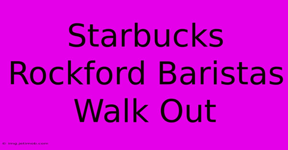 Starbucks Rockford Baristas Walk Out